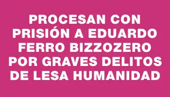 Procesan con prisión a Eduardo Ferro Bizzozero por graves delitos de lesa humanidad