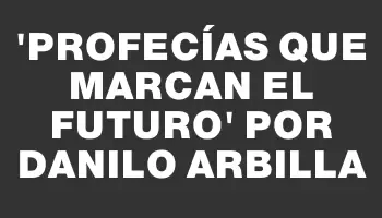 “Profecías que Marcan el Futuro” por Danilo Arbilla