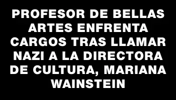 Profesor de Bellas Artes enfrenta cargos tras llamar nazi a la directora de Cultura, Mariana Wainstein