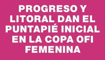 Progreso y Litoral dan el puntapié inicial en la Copa Ofi femenina