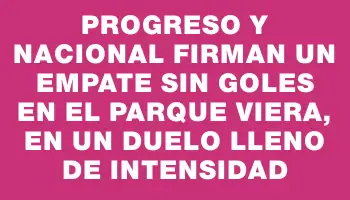 Progreso y Nacional firman un empate sin goles en el Parque Viera, en un duelo lleno de intensidad