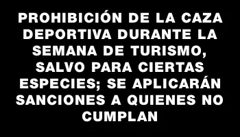 Prohibición de la caza deportiva durante la Semana de Turismo, salvo para ciertas especies; se aplicarán sanciones a quienes no cumplan