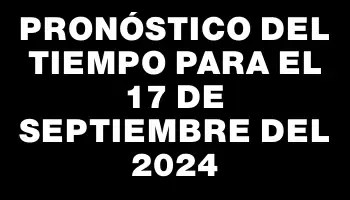 Pronóstico del tiempo para el 17 de septiembre del 2024