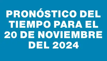 Pronóstico del tiempo para el 20 de noviembre del 2024