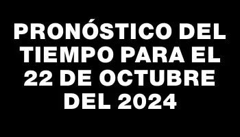 Pronóstico del tiempo para el 22 de octubre del 2024