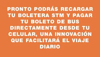 Pronto podrás recargar tu boletera Stm y pagar tu boleto de bus directamente desde tu celular, una innovación que facilitará el viaje diario