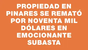 Propiedad en Pinares se remató por noventa mil dólares en emocionante subasta