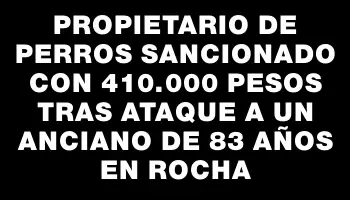 Propietario de perros sancionado con 410.000 pesos tras ataque a un anciano de 83 años en Rocha