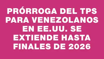 Prórroga del Tps para venezolanos en Ee.uu. se extiende hasta finales de 2026