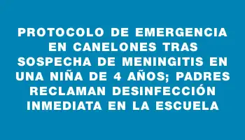 Protocolo de emergencia en Canelones tras sospecha de meningitis en una niña de 4 años; padres reclaman desinfección inmediata en la escuela