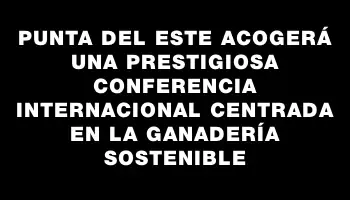 Punta del Este acogerá una prestigiosa conferencia internacional centrada en la ganadería sostenible