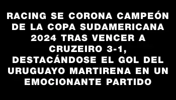 Racing se corona campeón de la Copa Sudamericana 2024 tras vencer a Cruzeiro 3-1, destacándose el gol del uruguayo Martirena en un emocionante partido