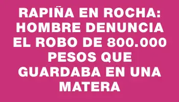 Rapiña en Rocha: Hombre denuncia el robo de 800.000 pesos que guardaba en una matera