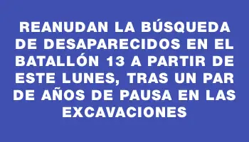 Reanudan la búsqueda de desaparecidos en el Batallón 13 a partir de este lunes, tras un par de años de pausa en las excavaciones