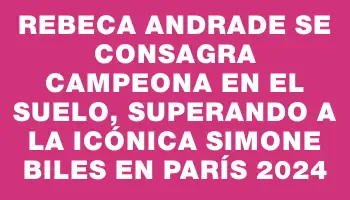 Rebeca Andrade se consagra campeona en el suelo, superando a la icónica Simone Biles en París 2024