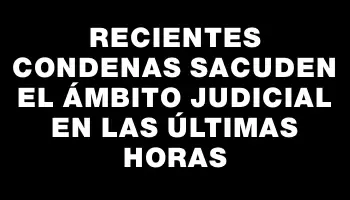 Recientes condenas sacuden el ámbito judicial en las últimas horas