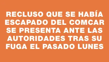 Recluso que se había escapado del Comcar se presenta ante las autoridades tras su fuga el pasado lunes