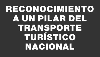 Reconocimiento a un pilar del transporte turístico nacional