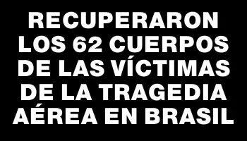 Recuperaron los 62 cuerpos de las víctimas de la tragedia aérea en Brasil