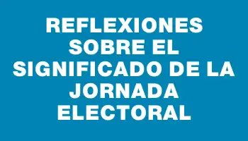 Reflexiones sobre el significado de la jornada electoral