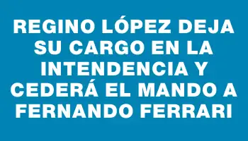 Regino López deja su cargo en la Intendencia y cederá el mando a Fernando Ferrari