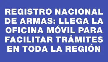 Registro Nacional de Armas: Llega la oficina móvil para facilitar trámites en toda la región