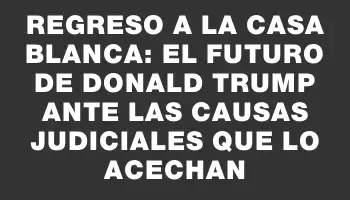 Regreso a la Casa Blanca: el futuro de Donald Trump ante las causas judiciales que lo acechan