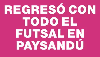 Regresó con todo el Futsal en Paysandú