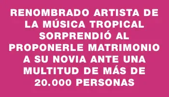 Renombrado artista de la música tropical sorprendió al proponerle matrimonio a su novia ante una multitud de más de 20.000 personas