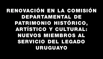 Renovación en la Comisión Departamental de Patrimonio Histórico, Artístico y Cultural: nuevos miembros al servicio del legado uruguayo