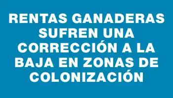 Rentas ganaderas sufren una corrección a la baja en zonas de colonización