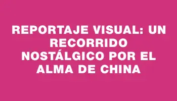 Reportaje visual: Un recorrido nostálgico por el alma de China