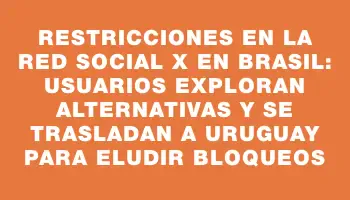 Restricciones en la red social X en Brasil: usuarios exploran alternativas y se trasladan a Uruguay para eludir bloqueos