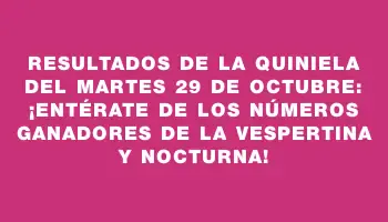 Resultados de la Quiniela del martes 29 de octubre: ¡Entérate de los números ganadores de la vespertina y nocturna!