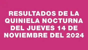 Resultados de la Quiniela Nocturna del jueves 14 de noviembre del 2024