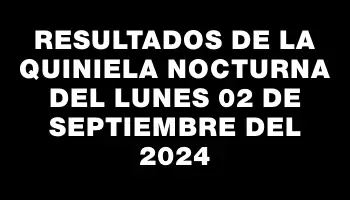 Resultados de la Quiniela Nocturna del lunes 02 de septiembre del 2024