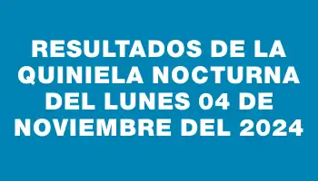 Resultados de la Quiniela Nocturna del lunes 04 de noviembre del 2024