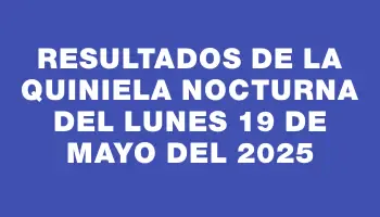 Resultados de la Quiniela Nocturna del lunes 19 de mayo del 2025