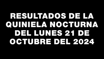 Resultados de la Quiniela Nocturna del lunes 21 de octubre del 2024