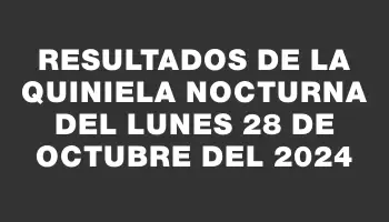 Resultados de la Quiniela Nocturna del lunes 28 de octubre del 2024