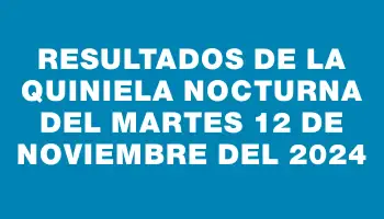 Resultados de la Quiniela Nocturna del martes 12 de noviembre del 2024