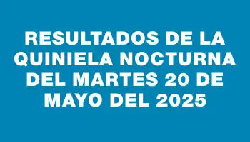 Resultados de la Quiniela Nocturna del martes 20 de mayo del 2025