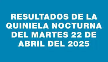 Resultados de la Quiniela Nocturna del martes 22 de abril del 2025