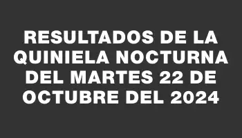 Resultados de la Quiniela Nocturna del martes 22 de octubre del 2024