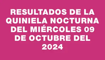 Resultados de la Quiniela Nocturna del miércoles 09 de octubre del 2024