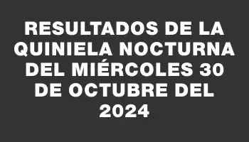 Resultados de la Quiniela Nocturna del miércoles 30 de octubre del 2024