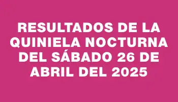 Resultados de la Quiniela Nocturna del sábado 26 de abril del 2025