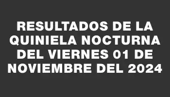 Resultados de la Quiniela Nocturna del viernes 01 de noviembre del 2024