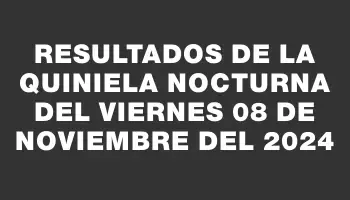 Resultados de la Quiniela Nocturna del viernes 08 de noviembre del 2024