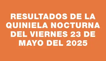 Resultados de la Quiniela Nocturna del viernes 23 de mayo del 2025